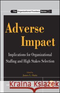 Adverse Impact: Implications for Organizational Staffing and High Stakes Selection Outtz, James L. 9780805863741 Taylor & Francis