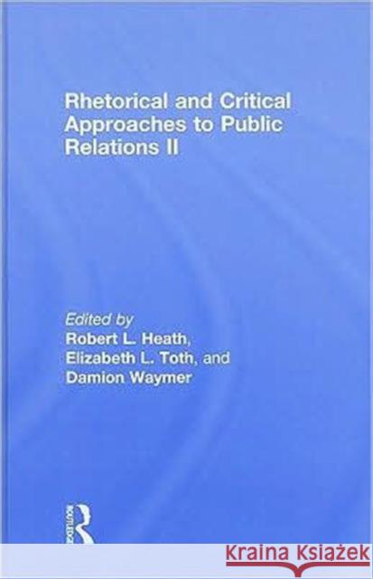 Rhetorical and Critical Approaches to Public Relations II Robert L Heath 9780805864236 0