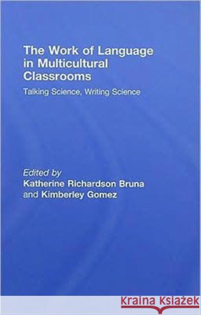 The Work of Language in Multicultural Classrooms: Talking Science, Writing Science Bruna, Katherine Richardson 9780805864274