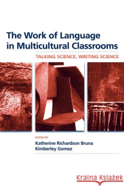 The Work of Language in Multicultural Classrooms: Talking Science, Writing Science Bruna, Katherine Richardson 9780805864281 Routledge