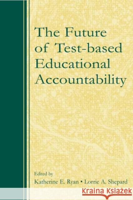The Future of Test-Based Educational Accountability  9780805864700 TAYLOR & FRANCIS INC