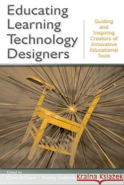 Educating Learning Technology Designers: Guiding and Inspiring Creators of Innovative Educational Tools Digiano, Chris 9780805864724 Taylor & Francis
