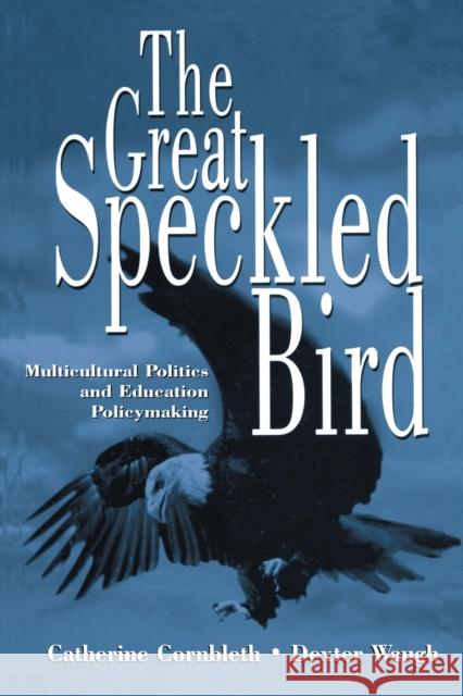 The Great Speckled Bird: Multicultural Politics and Education Policymaking Cornbleth, Catherine 9780805880120 Taylor & Francis