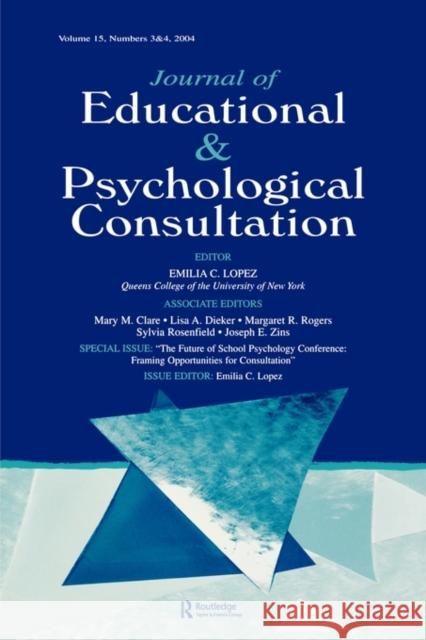 The Future of School Psychology Conference: Framing Opportunties for Consultation: A Special Double Issue of the Journal of Educational and Psychologi Lopez, Emilia C. 9780805894240 Lawrence Erlbaum Associates