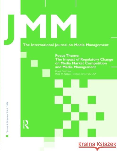 The Impact of Regulatory Change on Media Market Competition and Media Management: A Special Double Issue of the International Journal on Media Managem Napoli, Philip M. 9780805895001 Lawrence Erlbaum Associates