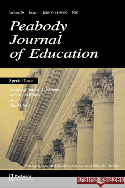 Assessing Teacher, Classroom, and School Effects: A Special Issue of the Peabody Journal of Education Odden, Allan 9780805895247 Lawrence Erlbaum Associates