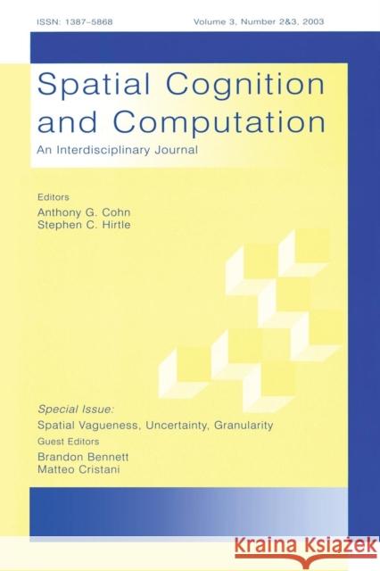 Spatial Vagueness, Uncertainty, Granularity: A Special Double Issue of Spatial Cognition and Computation Bennett, Brandon 9780805895759 Lawrence Erlbaum Associates