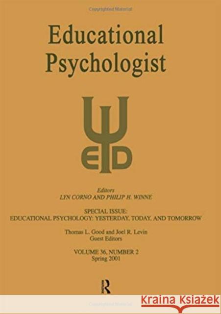 Educational Psychology: Yesterday, Today, and Tomorrow: A Special Issue of Educational Psychologist Thomas L. Good Joel R. Levin 9780805897067