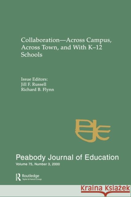 Collaboration--Across Campus, Across Town, and with K-12 Schools: A Special Issue of the Peabody Journal of Education Russell, Jill F. 9780805897463