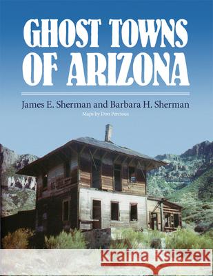 Ghost Towns of Arizona James E. Sherman Barbara H. Sherman Don Percious 9780806108438