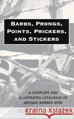 Barbs, Prongs, Points, Prickers, and Stickers: A Complete and Illustrated Catalogue of Antique Barbed Wire Robert T. Clifton 9780806108766 University of Oklahoma Press