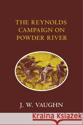 The Reynolds Campaign on Powder River J W Vaughn   9780806110073 University of Oklahoma Press