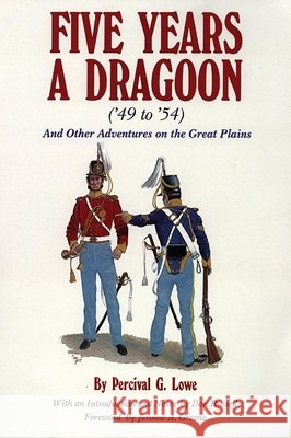 Five Years a Dragoon ('49 to '54): And Other Adventures on the Great Plains Percival G. Lowe Jerome A. Greene Don Russell 9780806110899 University of Oklahoma Press