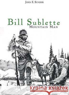 Bill Sublette: Mountain Man John E. Sunder 9780806111117 University of Oklahoma Press