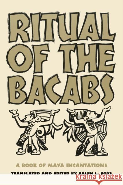 Ritual of the Bicabs: A Book of Maya Incantations Ralph L. Roys 9780806111216 University of Oklahoma Press