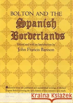 Bolton and the Spanish Borderlands Herbert E. Bolton John Francis Bannon 9780806111506 University of Oklahoma Press