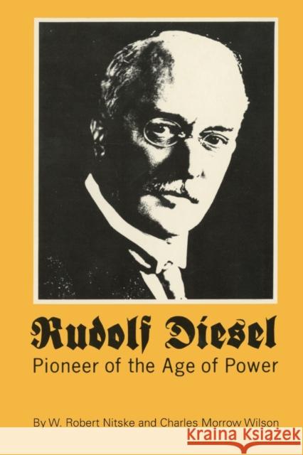 Rudolf Diesel: Pioneer in the Age of Power W. Robert Nitske Charles Morrow Wilson 9780806111643