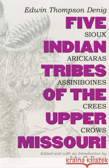 Five Indian Tribes of the Upper Missouri, Volume 59: Sioux, Arickaras, Assiniboines, Crees, Crows Denig, Edwin T. 9780806113081 University of Oklahoma Press