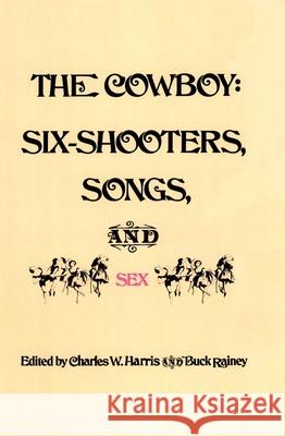 The Cowboy: Six-Shooters, Songs, and Sex Charles W. Harris Buck Rainey 9780806113418