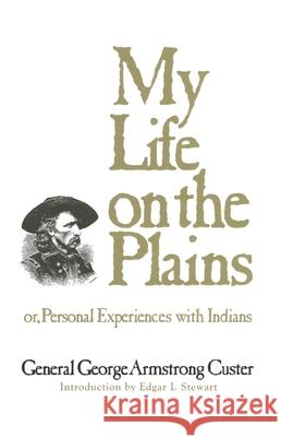 My Life on the Plains: or, Personal Experiences with Indians Custer, George Armstrong 9780806113579 University of Oklahoma Press