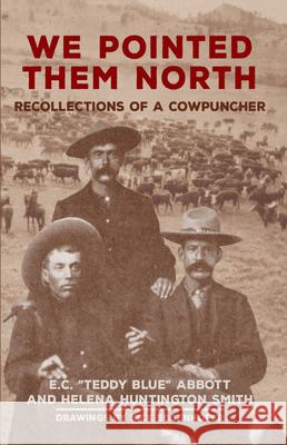 We Pointed Them North: Recollections of a Cowpuncher E. C. Abbott Helena H. Smith 9780806113661 University of Oklahoma Press