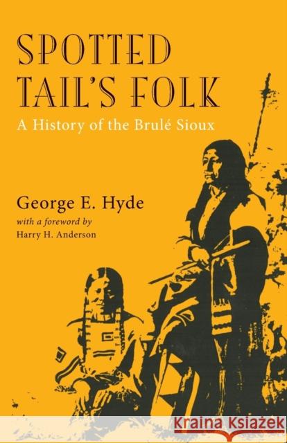 Spotted Tail's Folk, Volume 57: A History of the Brule Sioux Hyde, George E. 9780806113807