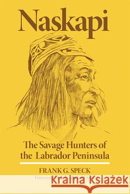 Naskapi: The Savage Hunters of the Labrador Peninsulavolume 10 Speck, Frank G. 9780806114187
