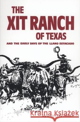 The Xit Ranch of Texas and the Early Days of the Llano Estacado: Volume 34 Haley, J. Evetts 9780806114286 University of Oklahoma Press