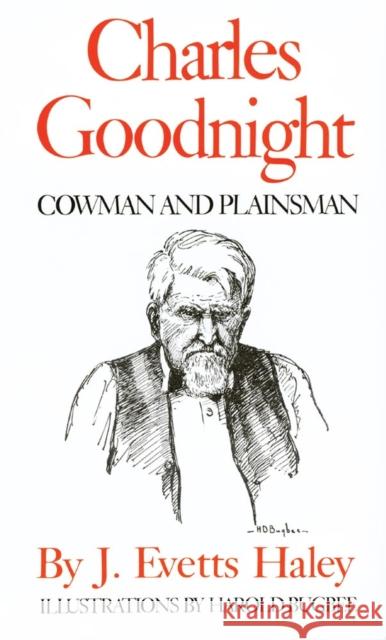 Charles Goodnight: Cowman and Plainsman J. Evetts Haley Harold D. Bugbee 9780806114538 University of Oklahoma Press