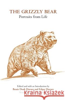 The Grizzly Bear: Portraits from Life Bessie Doak Haynes Edgar Haynes Mary Baker 9780806114811