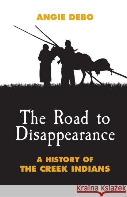 Road to Disappearance: A History of the Creek Indians Angie Debo 9780806115320