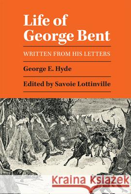 Life of George Bent: Written from His Letters George E. Hyde Savoie Lottinville 9780806115771