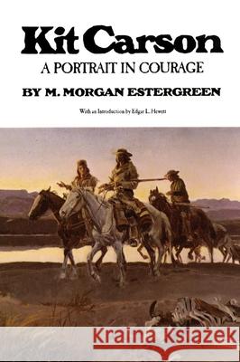 Kit Carson: A Portrait in Courage M. Morgan Estergreen Edgar L. Hewett Edgar L. Hewett 9780806116013 University of Oklahoma Press