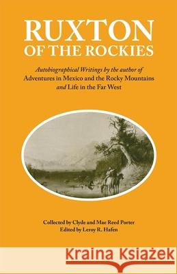 Ruxton of the Rockies: Autobiographical Writings by the author of Adventures in Mexico and the Rocky Mountains and Life in the Far West Ruxton, George Frederick 9780806116037 University of Oklahoma Press