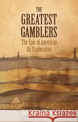 The Greatest Gamblers: The Epic of American Oil Exploration Ruth Sheldon Knowles 9780806116549