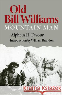 Old Bill Williams, Mountain Man, Volume 61 Favour, Alpheus H. 9780806116983 University of Oklahoma Press