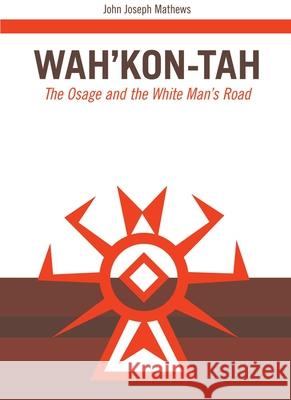 Wah'kon-Tah, Volume 3: The Osage and the White Man's Road Mathews, John J. 9780806116990