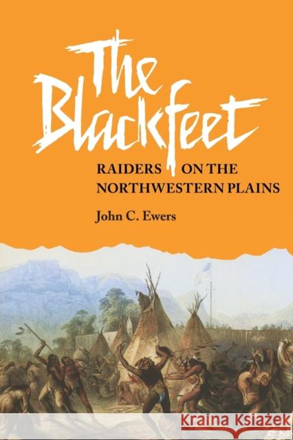 The Blackfeet, Volume 49: Raiders on the Northwestern Plains Ewers, John C. 9780806118369