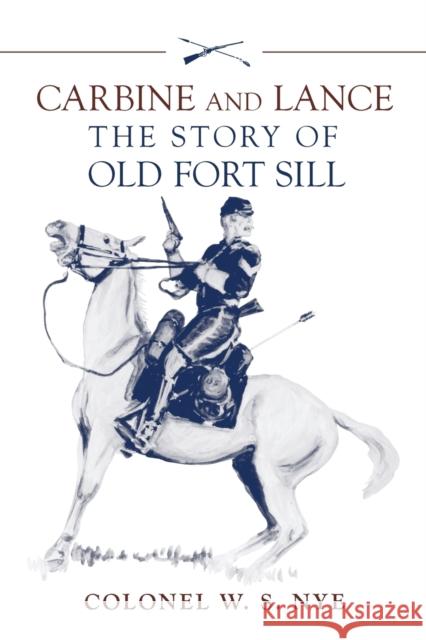 Carbine and Lance: The Story of Old Fort Sill Wilbur Sturtevant Nye 9780806118567 University of Oklahoma Press