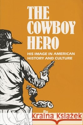 The Cowboy Hero: His Image in American History & Culture William W., Jr. Savage 9780806119205 University of Oklahoma Press