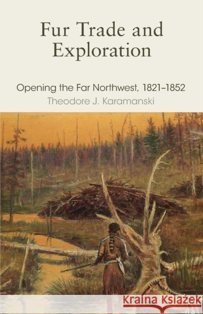 Fur Trade and Exploration: Opening the Far Northwest 1821-1852 Theodore J. Karamanski 9780806120935