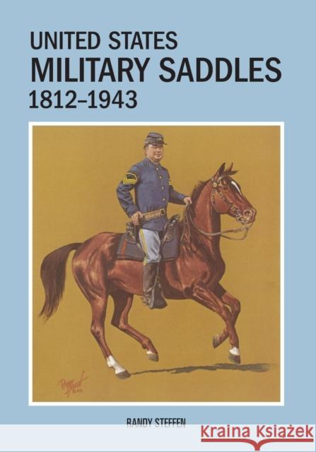 U.S. Military Saddles, 1812-1943 Ran Steffen Randy Steffan 9780806121024