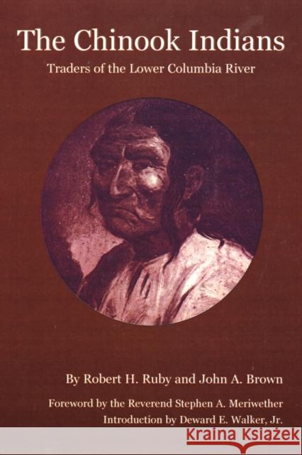 The Chinook Indians: Traders of the Lower Columbia River Robert H. Ruby John A. Brown Deward E. Walker 9780806121079 University of Oklahoma Press