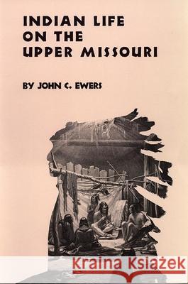 Indian Life on the Upper Missouri, Volume 89 Ewers, John C. 9780806121413