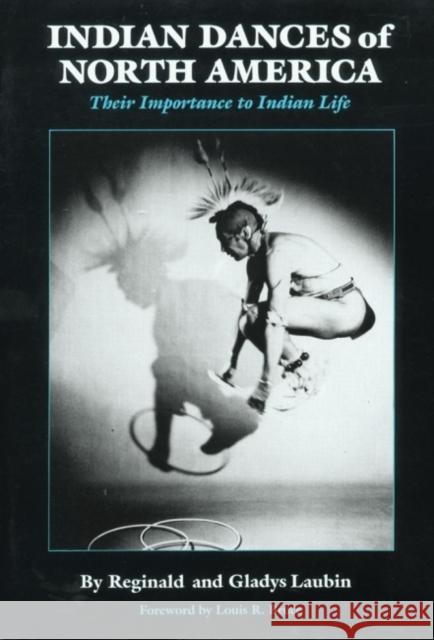 Indian Dances of North America: Their Importance to Indian Lifevolume 141 Laubin, Reginald 9780806121727 University of Oklahoma Press