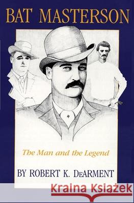 Bat Masterson: The Man and the Legend Dearment, Robert K. 9780806122212 University of Oklahoma Press