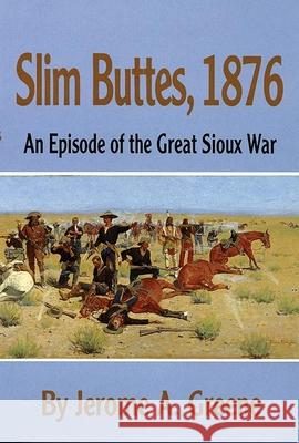 Slim Buttes, 1876: An Episode of the Great Sioux War Greene, Jerome a. 9780806122618