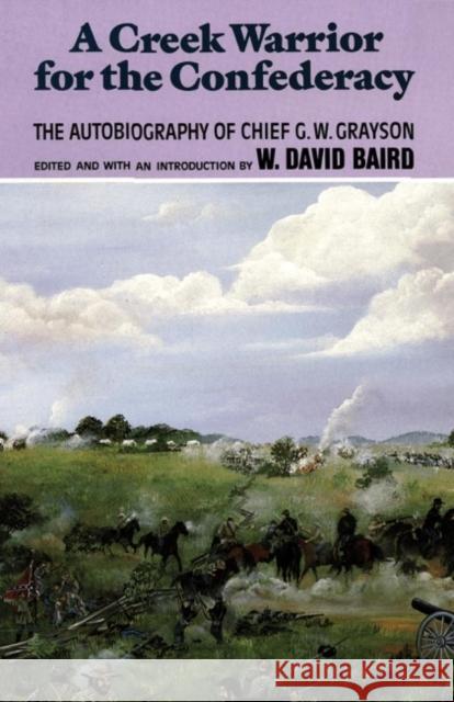 A Creek Warrior for the Confederacy: The Autobiography of Chief G. W. Graysonvolume 189 Grayson, G. W. 9780806123226 University of Oklahoma Press