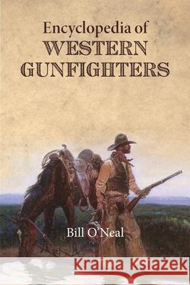 Encyclopedia of Western Gunfighters Bill O 9780806123356 University of Oklahoma Press