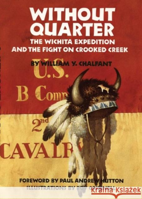 Without Quarter: The Wichita Expedition and the Fight on Crooked Creek William Y. Chalfant Roy Grinnell 9780806123677